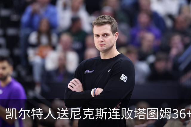 凯尔特人送尼克斯连败塔图姆36+9+7连进关键球，唐斯22+10