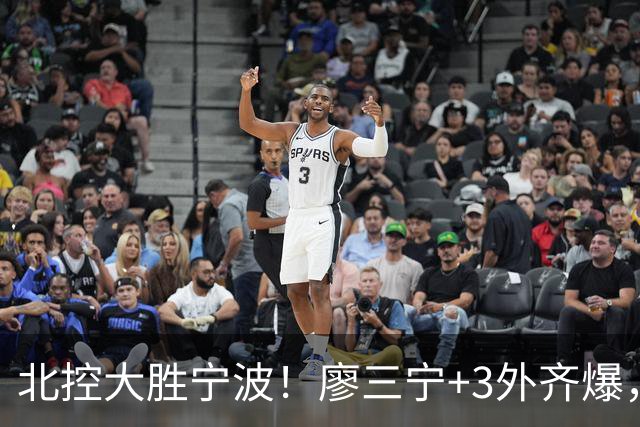 北控大胜宁波！廖三宁+3外齐爆，张帆证明自己，三内线地位低了点