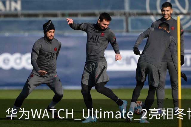 华为WATCH Ultimate 2亮相冬博会：六大滑雪模式背后的运动科技新逻辑