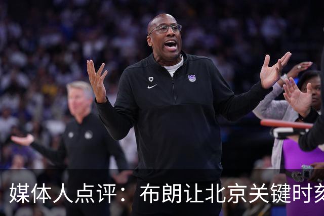 媒体人点评：布朗让北京关键时刻更稳健，山东外援单打差点意思