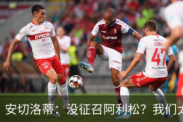 安切洛蒂：没征召阿利松？我们太熟悉他了，根本不需要考察他