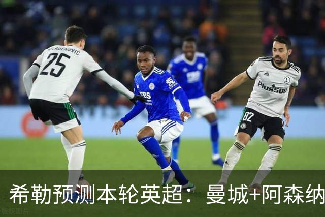 希勒预测本轮英超：曼城+阿森纳+热刺胜，切尔西平+利物浦曼联负