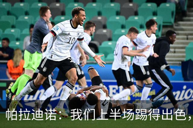 帕拉迪诺：我们上半场踢得出色，但下半场体能不足