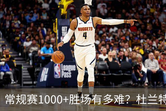 常规赛1000+胜场有多难？杜兰特仍差252场，詹姆斯距第1还需多少场呢