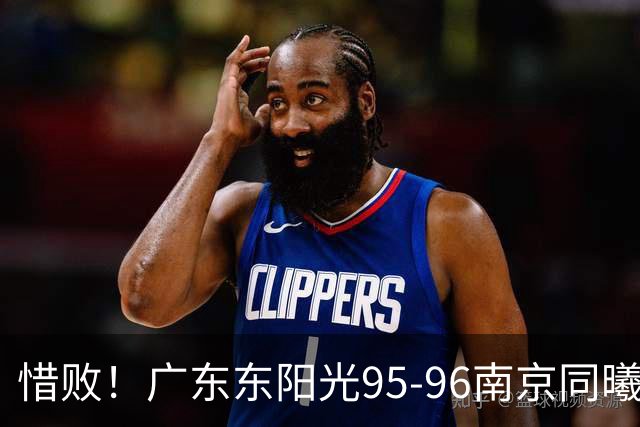 惜败！广东东阳光95-96南京同曦，球员评分：2人满分，4人及格，3人低迷