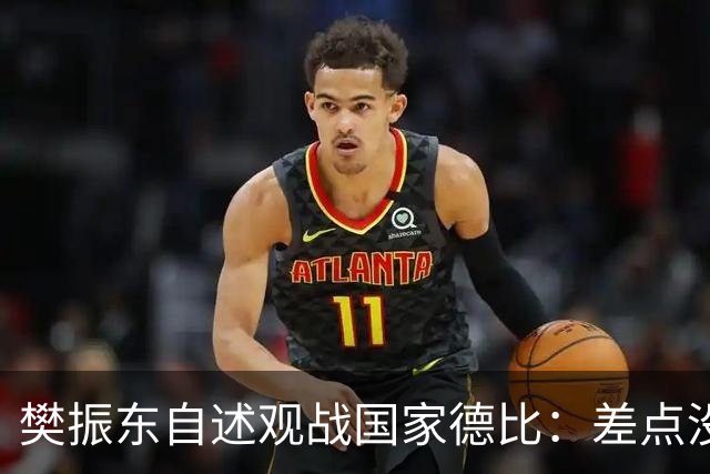 樊振东自述观战国家德比：差点没能进场 被投诉是卧底