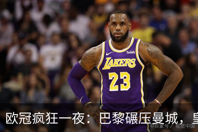 欧冠疯狂一夜：巴黎碾压曼城，皇马极限逆转夺胜