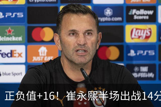 正负值+16！崔永熙半场出战14分钟 2中1拿5分6板5助1断1帽