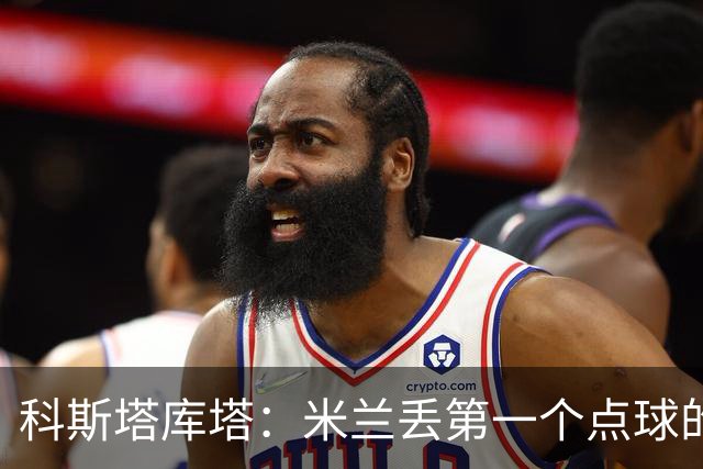 科斯塔库塔：米兰丢第一个点球的那次角球防守太消极