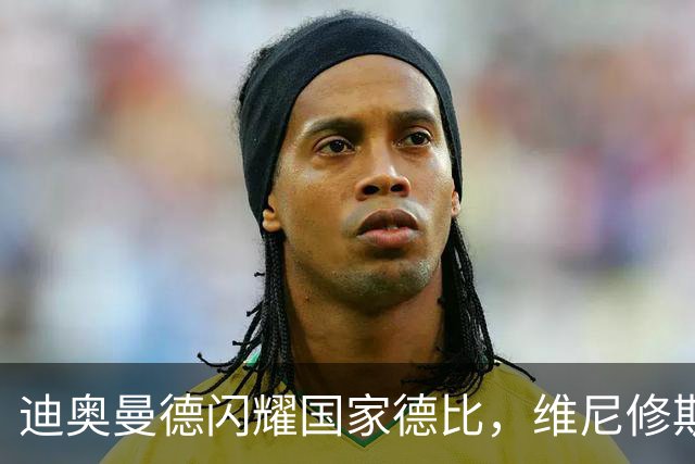迪奥曼德闪耀国家德比，维尼修斯主力位置告急？