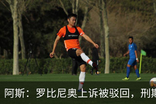 阿斯：罗比尼奥上诉被驳回，刑期至2032年不变