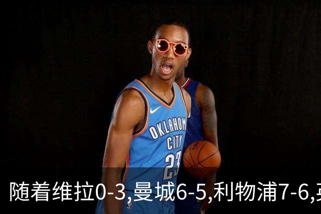 随着维拉0-3,曼城6-5,利物浦7-6,英联杯8强已诞生7席：2豪门在列