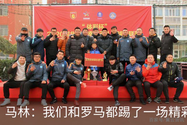 马林：我们和罗马都踢了一场精彩的比赛，继续这么踢就能赢得胜利