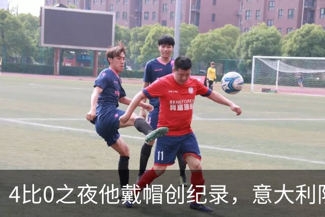 4比0之夜他戴帽创纪录，意大利队该召他了？