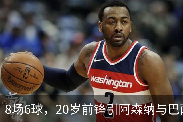 8场6球，20岁前锋引阿森纳与巴萨拜仁争抢