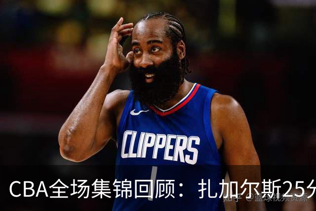 CBA全场集锦回顾：扎加尔斯25分，浙江力克新疆