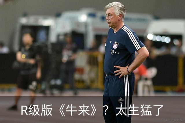 R级版《牛来》？太生猛了