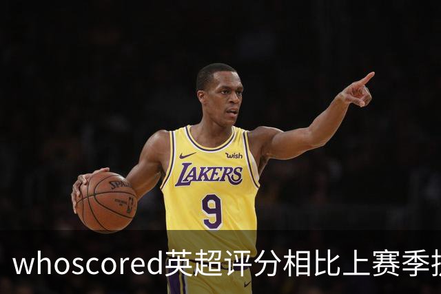 whoscored英超评分相比上赛季提升榜：伊萨克压萨维奥居首